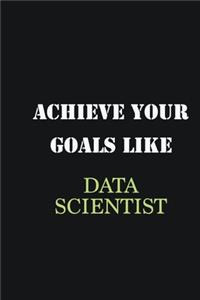 Achieve Your Goals Like Data scientist