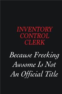 Inventory Control Clerk Because freeking Awsome is not an official title