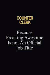 Counter Clerk Because Freaking Awesome Is Not An Official Job Title