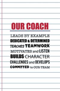 Our Coach Leads By Example Dedicated & Determined Teaches Teamwork Motivates And Listen Builds Character Challenges And Develops Committed To Our Team
