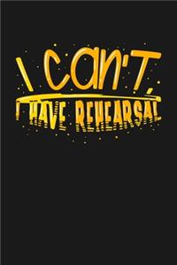 I can't I Have Rehearsal