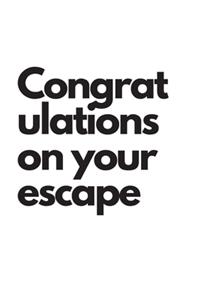 Congratulations on your escape