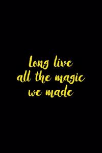 Long Live All the Magic We Made