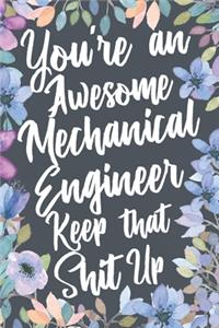 You're An Awesome Mechanical Engineer Keep That Shit Up