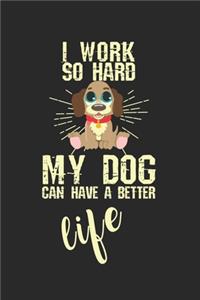 I work so hard, my dog can have a better life!