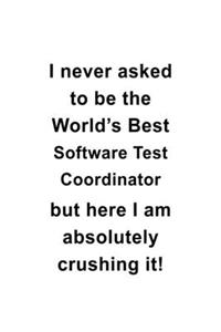 I Never Asked To Be The World's Best Software Test Coordinator But Here I Am Absolutely Crushing It