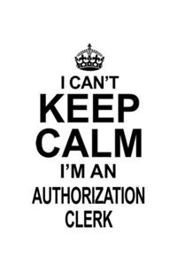 I Can't Keep Calm I'm An Authorization Clerk