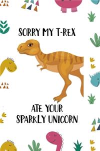 Sorry My T-Rex Ate Your Sparkly Unicorn