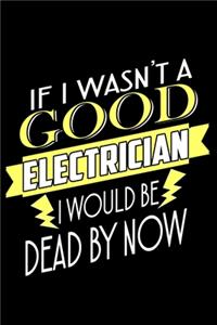 If I Wasn't A Good Electrician I Would Be Dead By Now