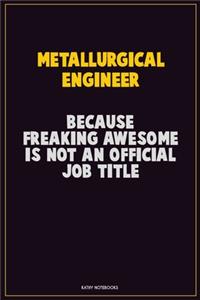 Metallurgical Engineer, Because Freaking Awesome Is Not An Official Job Title