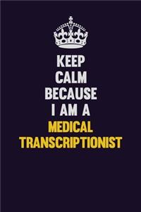 Keep Calm Because I Am A Medical Transcriptionist