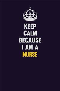 Keep Calm Because I Am A Nurse