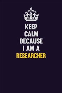 Keep Calm Because I Am A Researcher