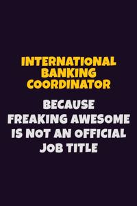 International Banking Coordinator, Because Freaking Awesome Is Not An Official Job Title