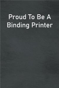 Proud To Be A Binding Printer