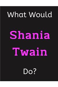 What Would Shania Twain Do?