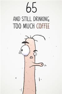 65 & Still Drinking Too Much Coffee