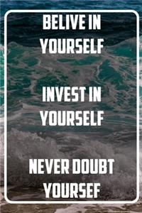 Belive in yourself invest in yourself never doubt yoursef