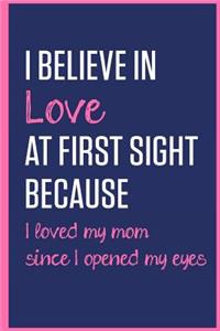 I Believe In Love At First Sight Because I Loved My Mom Since I Opened My Eyes