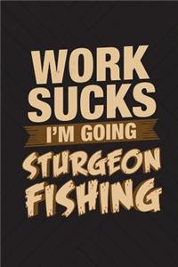 Work Sucks I'm Going Sturgeon Fishing