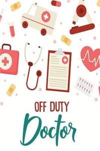 Off Duty Doctor: Blank Lined Doctor Journal Notebook (6 X 9) 120 Pages for Med Student