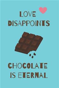 Love Disappoints Chocolate Is Eternal