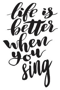 Life Is Better When You Sing