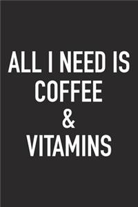 All I Need Is Coffee and Vitamins: A 6x9 Inch Matte Softcover Journal Notebook with 120 Blank Lined Pages and a Funny Caffeine Loving Cover Slogan