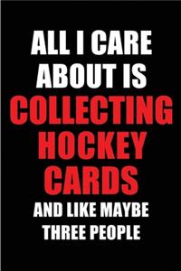 All I Care About is Collecting Hockey Cards and Like Maybe Three People: Blank Lined 6x9 Collecting Hockey Cards Passion and Hobby Journal/Notebooks for passionate people or as Gift for the ones who eat, sleep and live it