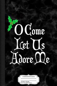 O Come Let Us Adore Me Composition Notebook