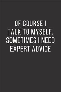 Of Course I Talk to Myself. Sometimes I Need Expert Advice.