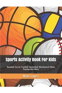 Sports Activity Book for Kids: Baseball Soccer Football Basketball Wordsearch Maze Puzzles and More