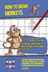 How to Draw Monkeys (This Book Will Show You How to Draw 20 Different Cartoon Monkeys Step by Step)