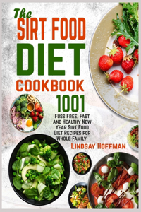 Sirt Food Diet Cookbook: 1001 Fuss Free, Fast and Healthy New Year Sirt Food Diet Recipes for Whole Family
