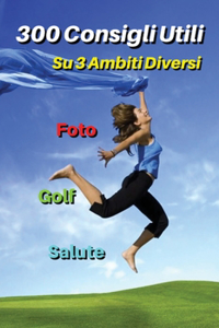 [ 3 Books in 1 ] - 300 Consigli Utili Su Tre Ambiti Diversi - Golf - Foto - Salute