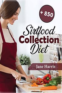 Sirtfood Diet Collection: The Ultimate Beginners Guide to the Celebrity Diet that Helps you Activate the "Skinny" Gene +850 Tasty Recipes Cookbook for Quick and Easy Meals to