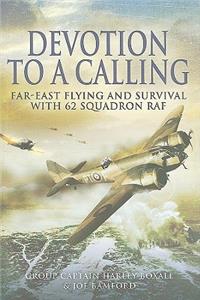 Devotion to a Calling: Far-east Flying and Survival With 62 Squadron Raf