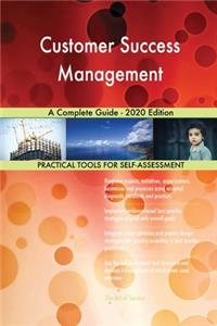 Customer Success Management A Complete Guide - 2020 Edition