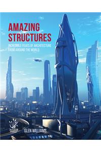 Amazing Structures of the World: Incredible Feats of Architecture from Around the World