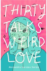 Thirty Talks Weird Love