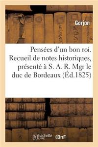 Pensées d'Un Bon Roi. Recueil de Notes Historiques, Présenté À S. A. R. Mgr Le Duc de Bordeaux