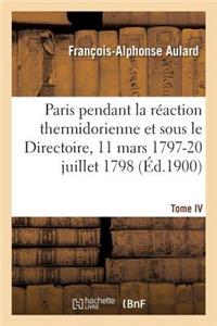 Paris Pendant La Réaction Thermidorienne Et Sous Le Directoire 11 Mars 1797-20 Juillet 1798. Tome IV