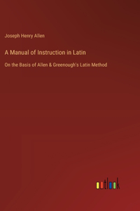 A Manual of Instruction in Latin