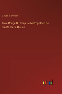 Livre Rouge Du Chapitre Métropolitan De Sainte-marie D'auch