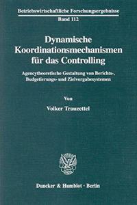 Dynamische Koordinationsmechanismen Fur Das Controlling: Agencytheoretische Gestaltung Von Berichts-Budgetierungs-Und Zielvorgabesystemen