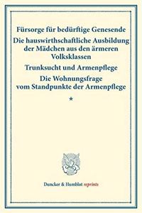 Fursorge Fur Bedurftige Genesende - Die Hauswirthschaftliche Ausbildung Der Madchen Aus Den Armeren Volksklassen - Trunksucht Und Armenpflege - Die Wohnungsfrage Vom Standpunkte Der Armenpflege