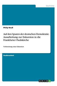 Auf den Spuren der deutschen Demokratie. Ausarbeitung zur Exkursion in die Frankfurter Paulskirche