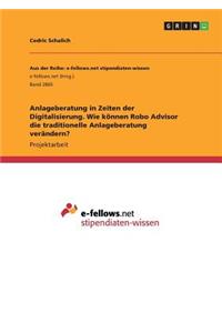 Anlageberatung in Zeiten der Digitalisierung. Wie können Robo Advisor die traditionelle Anlageberatung verändern?