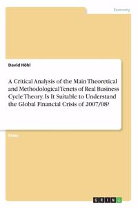 Critical Analysis of the Main Theoretical and Methodological Tenets of Real Business Cycle Theory. Is It Suitable to Understand the Global Financial Crisis of 2007/08?