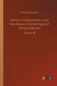 Memoir, Correspondence, and Miscellanies, from the Papers of Thomas Jefferson